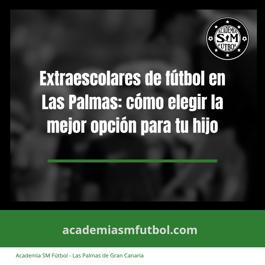 Extraescolares de fútbol en Las Palmas: cómo elegir la mejor opción para tu hijo